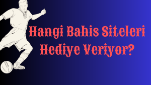 Hangi Bahis Siteleri Hediye Veriyor?